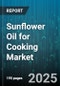 Sunflower Oil for Cooking Market by Source (Conventional, Organic), Type (Refined, Unrefined), End Use, Packaging, Distribution Channel, Price Tier - Global Forecast 2025-2030 - Product Thumbnail Image