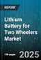 Lithium Battery for Two Wheelers Market by Vehicle Type, Battery Chemistry, Battery Capacity, End Use, Sales Channel, Voltage - Global Forecast 2025-2030 - Product Image
