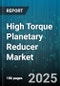 High Torque Planetary Reducer Market by Application (Aerospace Systems, Industrial Automation, Material Handling), Type (Inline, Right Angle), End User, Output Torque, Sales Channel - Global Forecast 2025-2030 - Product Thumbnail Image