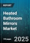 Heated Bathroom Mirrors Market by Distribution Channel (Offline, Online), Product Type (Sensor Activated, Touch Switch, Voice Control), Power Source, Application, Feature Integration - Global Forecast 2025-2030 - Product Image
