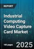 Industrial Computing Video Capture Card Market by End User (Education, Healthcare, Industrial Automation), Card Type (External Enclosure, PCIe Card, USB Card), Interface Type, Capture Resolution, Frame Rate, Distribution Channel - Global Forecast 2025-2030- Product Image