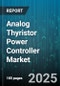 Analog Thyristor Power Controller Market by Product Type (Single Phase, Three Phase), Application (Battery Charging, Hvac, Lighting Control), End User Industry, Control Method, Current Rating, Voltage Rating, Distribution Channel - Global Forecast 2025-2030 - Product Thumbnail Image