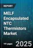 MELF Encapsulated NTC Thermistors Market - Global Forecast 2025-2030- Product Image