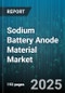 Sodium Battery Anode Material Market by Material Type (3D Graphitic Carbon, Carbon Nanotubes, Hard Carbon), Application (Consumer Electronics, Electric Vehicles, Grid Energy Storage), End User Industry, Purity Grade, Production Process, Form - Global Forecast 2025-2030 - Product Thumbnail Image