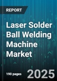 Laser Solder Ball Welding Machine Market by End Use Industry (Aerospace & Defense, Automotive, Consumer Electronics), Application (Automotive Electronics, Sensors & Modules, Smartphones), Technology, Automation Level, Machine Type, Power Source - Global Forecast 2025-2030- Product Image