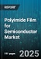 Polyimide Film for Semiconductor Market by Application (Flexible Printed Circuit, Insulation Layer, Temporary Protective Film), End Use (Aerospace And Defense, Automotive Electronics, Consumer Electronics), Thickness, Film Type, Form, Material Grade - Global Forecast 2025-2030 - Product Thumbnail Image