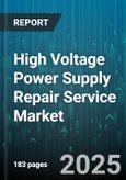 High Voltage Power Supply Repair Service Market - Global Forecast 2025-2030- Product Image