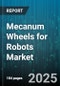 Mecanum Wheels for Robots Market by Autonomous Mobile Robots (Collaborative Robots, Inspection Robots, Logistics Robots), Automated Guided Vehicles (Forklift Agvs, Tow Vehicles, Unit Load Carriers), Material Handling Robots, Service Robots - Global Forecast 2025-2030 - Product Thumbnail Image