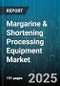 Margarine & Shortening Processing Equipment Market by Equipment Type (Conveying Equipment, Filling Equipment, Mixing Equipment), End Use Industry (Bakery, Confectionery, Food Service), Technology, Capacity, Automation Level, Installation Type - Global Forecast 2025-2030 - Product Thumbnail Image