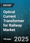Optical Current Transformer for Railway Market by Technology (Fiber Optic Sensing, Integrated Optical Sensors), Voltage Level (High Voltage (36kV-220kV), Medium Voltage (1kV-36kV), Ultra High Voltage (>220kV)), Application, Installation Type, End User - Global Forecast 2025-2030 - Product Thumbnail Image