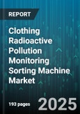Clothing Radioactive Pollution Monitoring Sorting Machine Market by Product Type (Analysis Software, Detector Module, Monitor Unit), Technology (Alpha Spectroscopy, Gamma Spectroscopy, Neutron Activation Analysis), Application, End User, Sales Channel - Global Forecast 2025-2030- Product Image