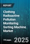 Clothing Radioactive Pollution Monitoring Sorting Machine Market by Product Type (Analysis Software, Detector Module, Monitor Unit), Technology (Alpha Spectroscopy, Gamma Spectroscopy, Neutron Activation Analysis), Application, End User, Sales Channel - Global Forecast 2025-2030 - Product Thumbnail Image