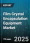 Film Crystal Encapsulation Equipment Market - Global Forecast to 2030 - Product Thumbnail Image