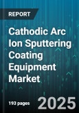 Cathodic Arc Ion Sputtering Coating Equipment Market by Application (Corrosion Resistance, Decorative, Wear Resistance), End-User Industry (Aerospace & Defense, Automotive, Electronics & Semiconductor), Coating Type, Equipment Type, Power Supply - Global Forecast 2025-2030- Product Image