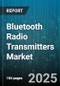 Bluetooth Radio Transmitters Market by Product (Bluetooth Chipsets, Embedded Modules, Standalone Bluetooth Transmitters), Technology (Bluetooth Classic, Bluetooth Low Energy, Dual-Mode), Power Class, Range, End User, Application - Global Forecast 2025-2030 - Product Thumbnail Image