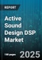 Active Sound Design DSP Market by Function (Acoustic Vehicle Alerting Systems (AVAS), Active Noise Cancellation (ANC), Engine Sound Enhancement (ESE)), Propulsion Type (Electric Vehicle, Hybrid Vehicle), Vehicle Type, Distribution Channel - Global Forecast 2025-2030 - Product Image