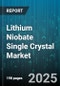 Lithium Niobate Single Crystal Market by Application (Optical Isolators, RF And Microwave Components, Sensors), Product Type (Congruent, Stoichiometric), Growth Method, End-User - Global Forecast 2025-2030 - Product Thumbnail Image