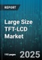 Large Size TFT-LCD Market by Application (Automotive Display, Commercial Display, Digital Signage), Panel Size (43 Inch, 49 Inch, 55 Inch), Resolution, Backlight Type, Refresh Rate - Global Forecast 2025-2030 - Product Thumbnail Image
