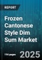 Frozen Cantonese Style Dim Sum Market - Global Forecast to 2030 - Product Thumbnail Image
