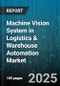 Machine Vision System in Logistics & Warehouse Automation Market by Technology (2D Vision, 3D Vision, Thermal Vision), Component (Hardware, Services, Software), Application, End User - Global Forecast 2025-2030 - Product Thumbnail Image
