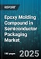 Epoxy Molding Compound in Semiconductor Packaging Market by Resin Type (Bisphenol A, Novolac), Application (Automotive, Consumer Electronics, Healthcare), Packaging Type, Filler Type - Global Forecast 2025-2030 - Product Thumbnail Image