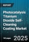 Photocatalysis Titanium Dioxide Self-Cleaning Coating Market by Application (Automotive, Building And Construction, Glass), Form (Liquid, Powder), End User, Technology, Sales Channel - Global Forecast 2025-2030 - Product Thumbnail Image