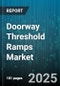 Doorway Threshold Ramps Market by Product (Foldable, Modular, Single Piece), Material (Aluminum, Composite, Plastic), End User, Sales Channel, Distribution Channel - Global Forecast 2025-2030 - Product Image
