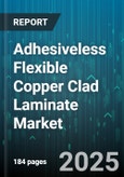 Adhesiveless Flexible Copper Clad Laminate Market - Global Forecast 2025-2030- Product Image