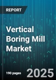 Vertical Boring Mill Market - Global Forecast 2025-2030- Product Image