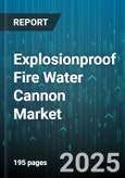 Explosionproof Fire Water Cannon Market - Global Forecast 2025-2030- Product Image