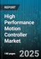 High Performance Motion Controller Market by Application (Automotive, Food & Beverage, Packaging), Control Type (Servo, Stepper), Connectivity Protocol, Architecture - Global Forecast 2025-2030 - Product Thumbnail Image