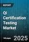 Qi Certification Testing Market - Global Forecast 2025-2030 - Product Image