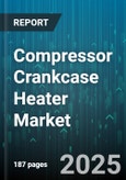 Compressor Crankcase Heater Market - Global Forecast 2025-2030- Product Image