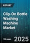 Clip-On Bottle Washing Machine Market by Machine Type (Fully Automatic, Semi Automatic), Application (Commercial, Household), End User, Technology, Distribution Channel - Global Forecast 2025-2030 - Product Thumbnail Image