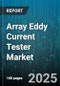 Array Eddy Current Tester Market - Global Forecast 2025-2030 - Product Image