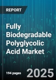 Fully Biodegradable Polyglycolic Acid Market - Global Forecast 2025-2030- Product Image