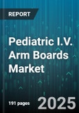 Pediatric I.V. Arm Boards Market - Global Forecast 2025-2030- Product Image