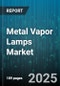 Metal Vapor Lamps Market by Lamp Type (High Pressure Sodium, Low Pressure Sodium, Mercury Vapor), Application (Commercial, Industrial, Sports Lighting), Wattage, Distribution Channel - Global Forecast 2025-2030 - Product Thumbnail Image