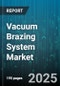 Vacuum Brazing System Market - Global Forecast 2025-2030 - Product Thumbnail Image
