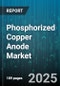 Phosphorized Copper Anode Market by Application (Automotive, Electronics, Industrial), Grade (Commercial, High Purity), Form, End User Industry, Manufacturing Process - Global Forecast 2025-2030 - Product Thumbnail Image