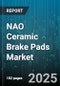 NAO Ceramic Brake Pads Market by Vehicle Type (Commercial Vehicles, Electric Vehicles, Passenger Cars), Distribution Channel (Aftermarket, Oem), Application, Axle Type - Global Forecast 2025-2030 - Product Thumbnail Image