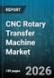 CNC Rotary Transfer Machine Market - Global Forecast 2026-2032 - Product Thumbnail Image