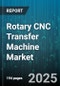 Rotary CNC Transfer Machine Market by End User (Contract Manufacturer, Job Shop, OEM), Machine Type (Electric, Hydraulic), Operation Mode, Axis Type, Industry Vertical - Global Forecast 2025-2030 - Product Image