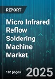 Micro Infrared Reflow Soldering Machine Market - Global Forecast 2025-2030- Product Image