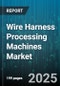 Wire Harness Processing Machines Market by Connection Type (Multi-Cavity, Single-Cavity), Operation Mode (Inline, Offline), End Use Industry, Machine Type, Application - Global Forecast 2025-2030 - Product Thumbnail Image