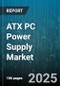 ATX PC Power Supply Market by Efficiency Rating (Bronze, Gold, Platinum), Wattage Range (0-500 W, 501-700 W, 701-1000 W), Modularity, Application, Fan Size, Rail Design - Global Forecast 2025-2030 - Product Thumbnail Image