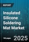 Insulated Silicone Soldering Mat Market by Product Type, Application, End User Industry, Sales Channel, Temperature Rating - Global Forecast 2025-2030 - Product Thumbnail Image