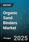 Organic Sand Binders Market - Global Forecast 2025-2030 - Product Image