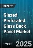Glazed Perforated Glass Back Panel Market by Product Type, Application, End User, Thickness, Surface Treatment, Distribution Channel - Global Forecast 2025-2030- Product Image