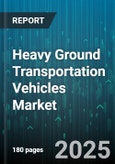 Heavy Ground Transportation Vehicles Market - Global Forecast 2025-2030- Product Image